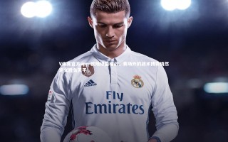 V体育官方app-欧陆绿茵暗战，赛场外的战术博弈悄然定义胜负天平