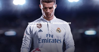 V体育官方app-欧陆绿茵暗战，赛场外的战术博弈悄然定义胜负天平