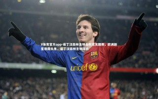 V体育官方app-诺丁汉森林主场击败尤文图斯，欧洲新星崭露头角，诺丁汉森林主场球衣