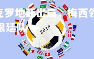 V体育官方app-克罗地亚出局，梅西领衔阿根廷晋级欧洲杯，欧洲杯阿根廷队