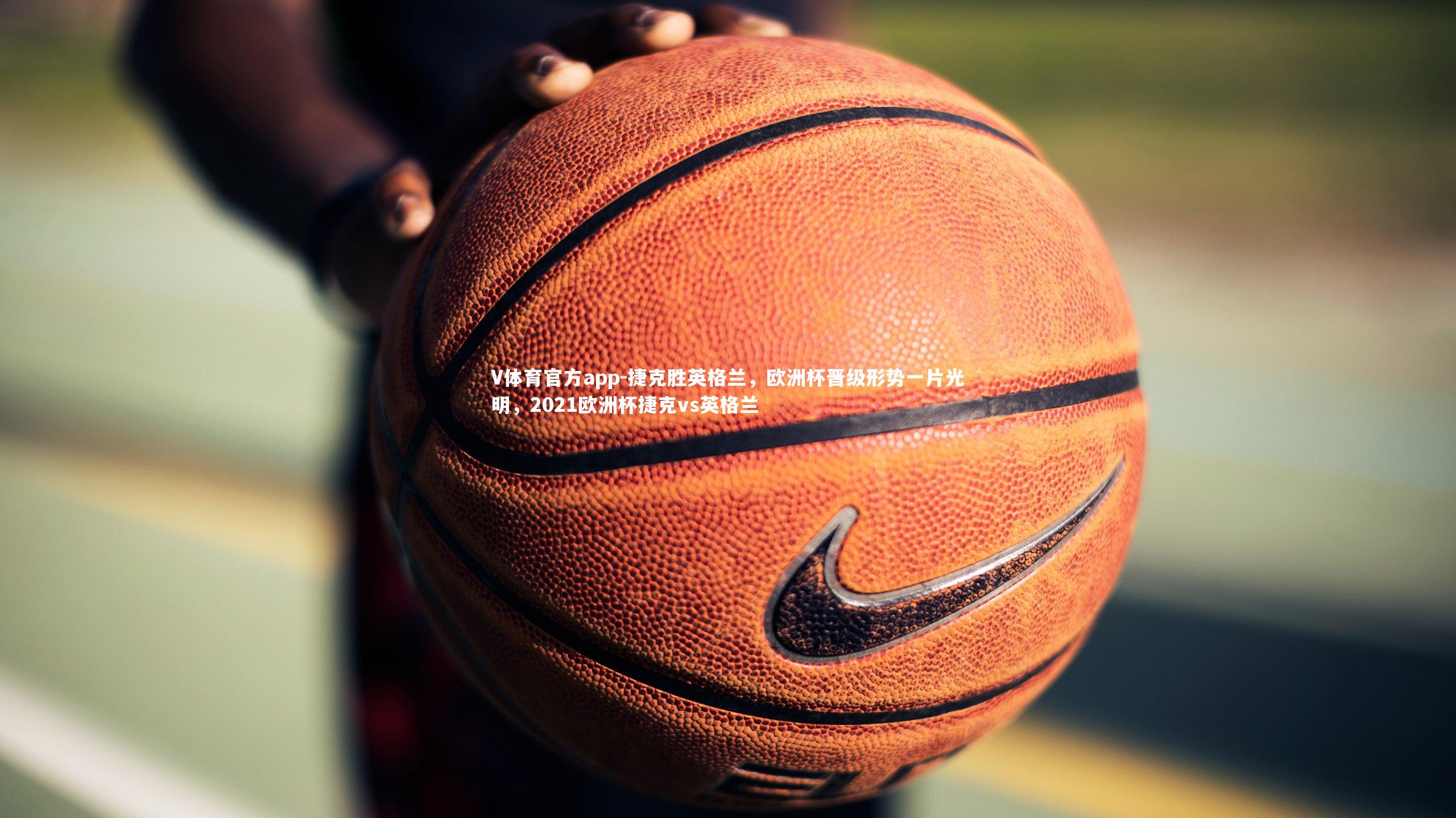 V体育官方app-捷克胜英格兰，欧洲杯晋级形势一片光明，2021欧洲杯捷克vs英格兰-第2张图片-V体育官方app