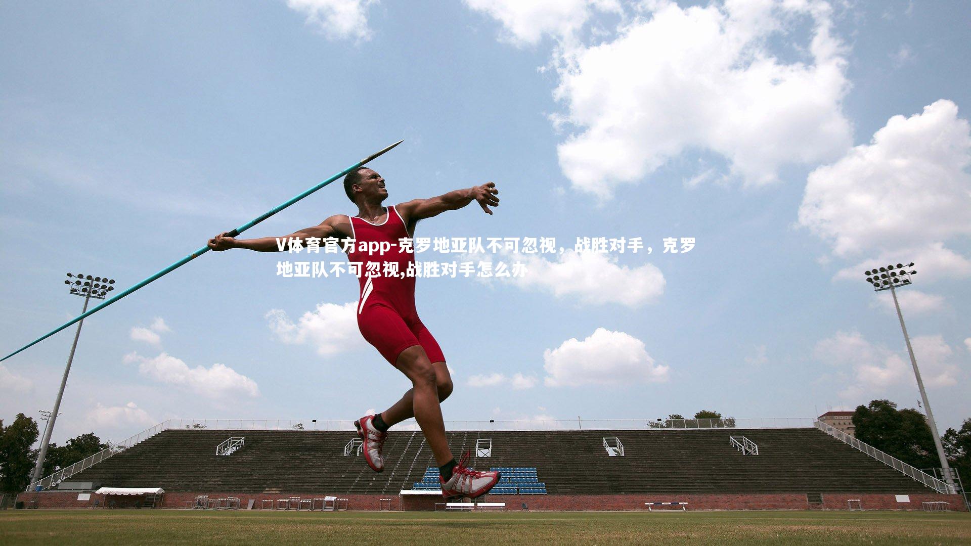 V体育官方app-克罗地亚队不可忽视，战胜对手，克罗地亚队不可忽视,战胜对手怎么办-第1张图片-V体育官方app