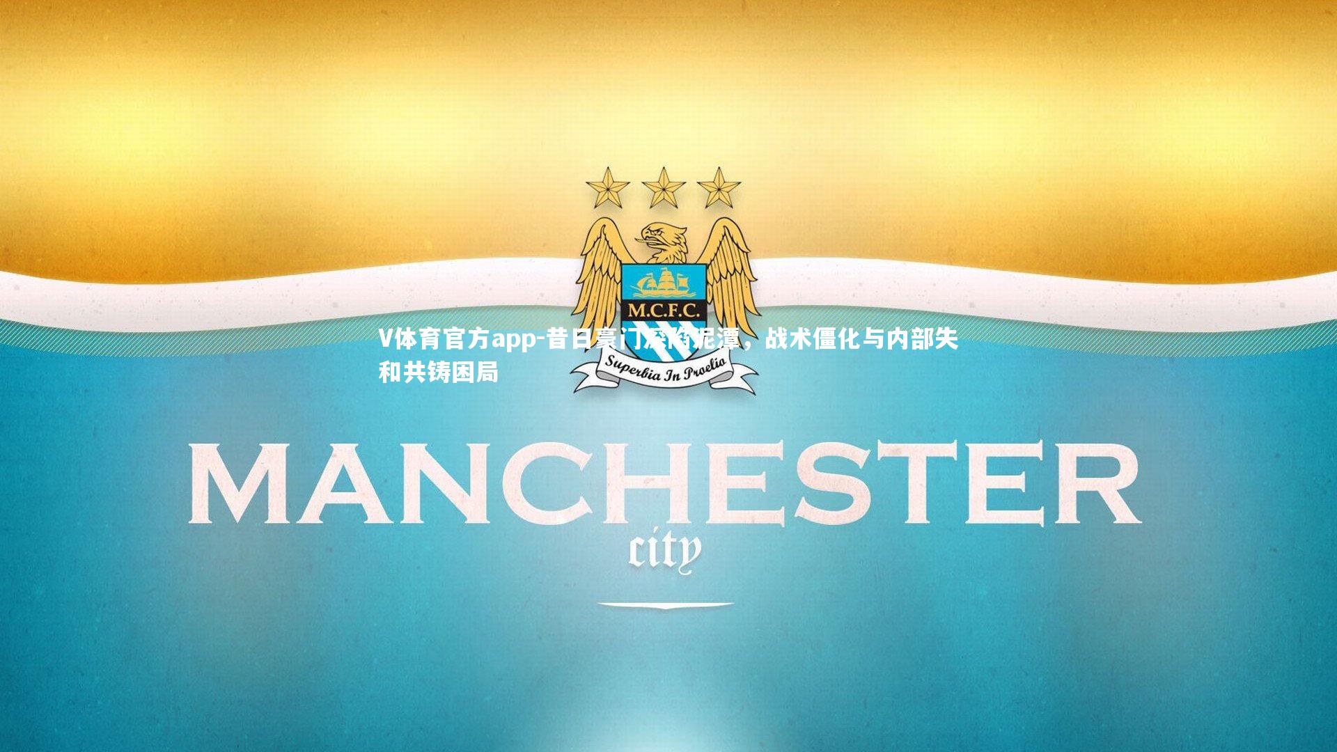 V体育官方app-昔日豪门深陷泥潭，战术僵化与内部失和共铸困局-第2张图片-V体育官方app